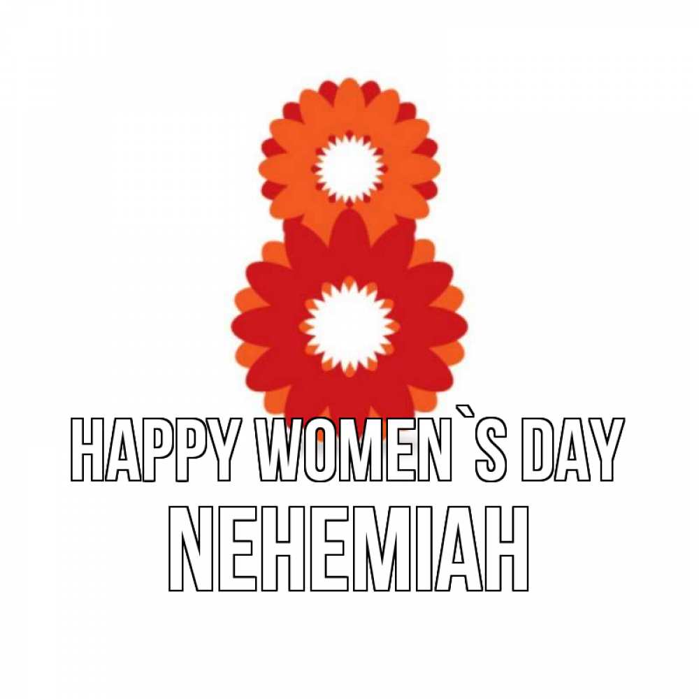 Greetings card с именем, Nehemiah happy women`s day восьмерка из лепестков Greetings with text for free download 
